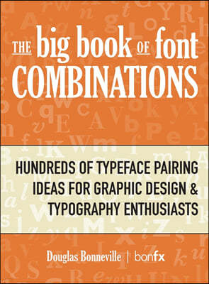 The Big Book of Font Combinations: Hundreds of Typeface Pairing Ideas for Graphic Design & Typography Enthusiasts