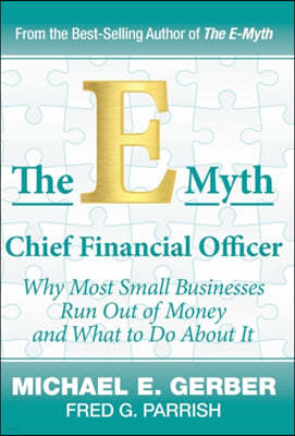 The E-Myth Chief Financial Officer: Why Most Small Businesses Run Out of Money and What to Do about It