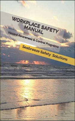 Workplace Safety Manual: Hazard Awareness & Control Programs