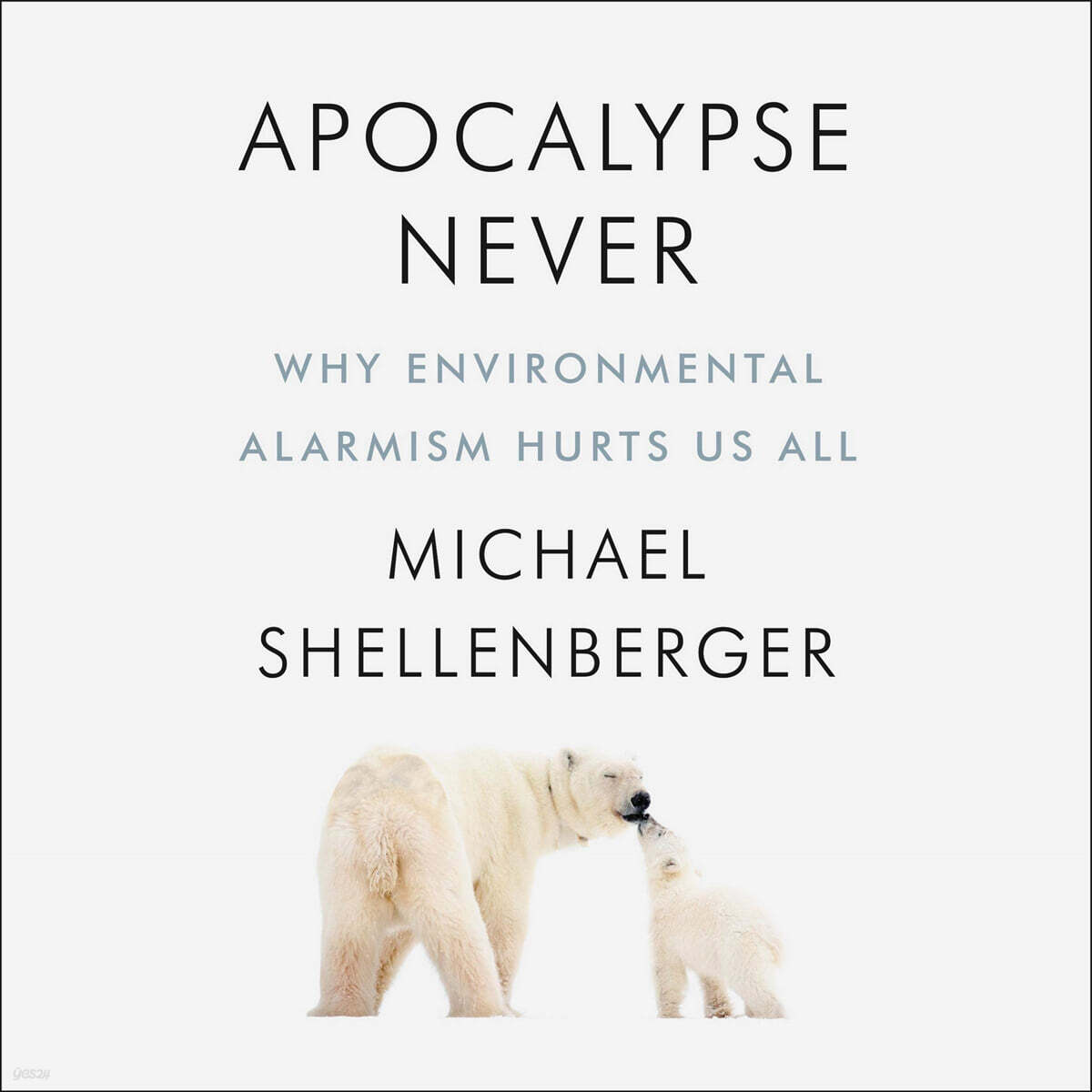 Apocalypse Never: Why Environmental Alarmism Hurts Us All