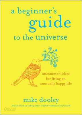 A Beginner's Guide to the Universe: Uncommon Ideas for Living an Unusually Happy Life