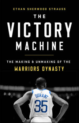 The Victory Machine: The Making and Unmaking of the Warriors Dynasty
