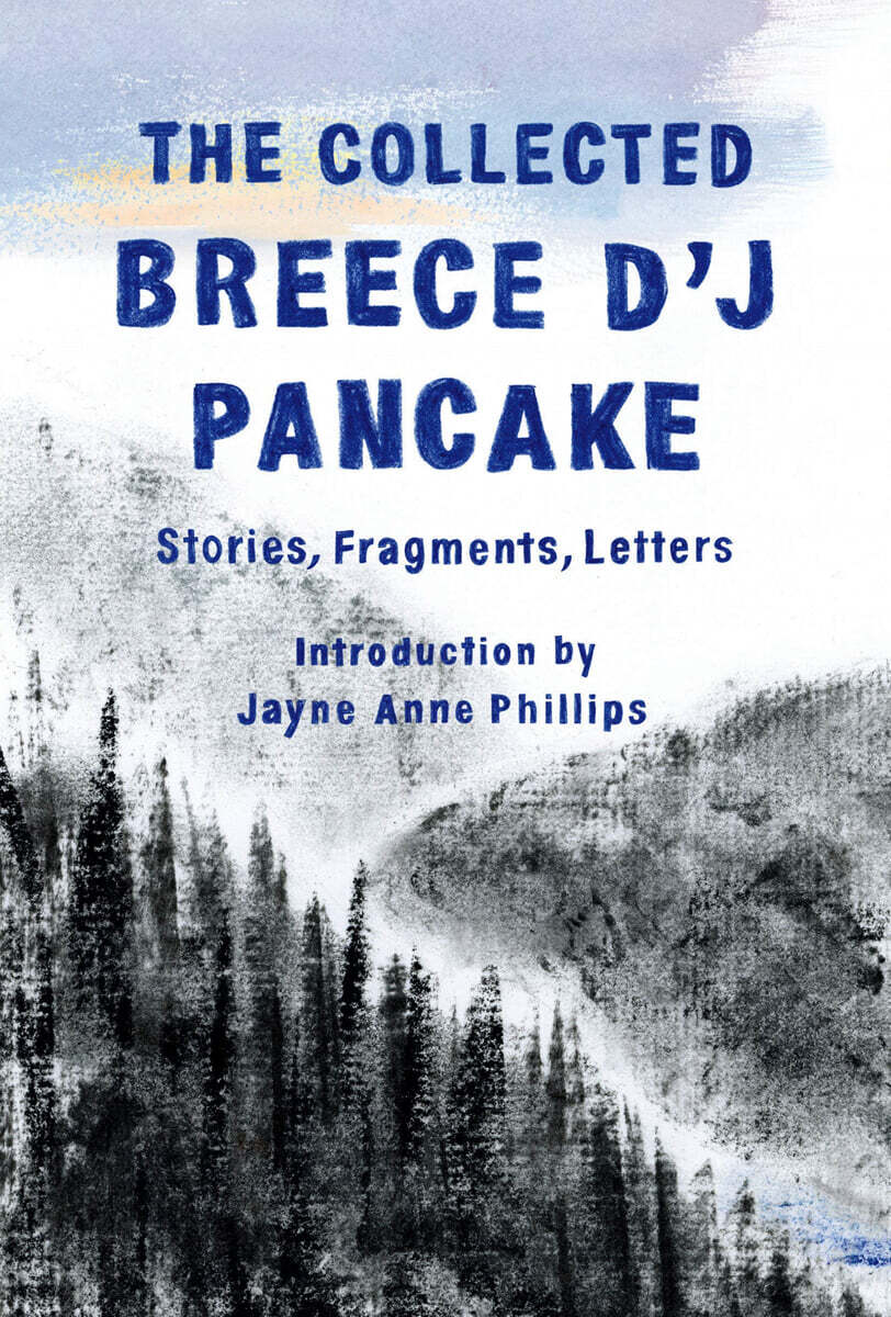 The Collected Breece d'j Pancake: Stories, Fragments, Letters