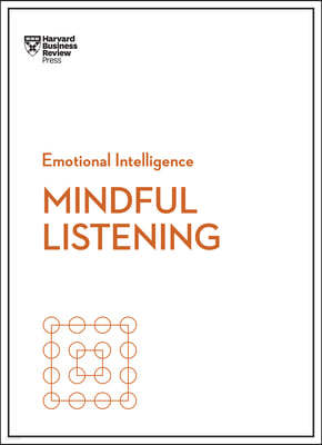 Mindful Listening (HBR Emotional Intelligence Series)