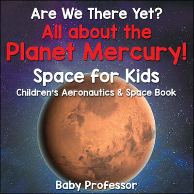 Are We There Yet? All About the Planet Mercury! Space for Kids - Children's Aeronautics & Space Book