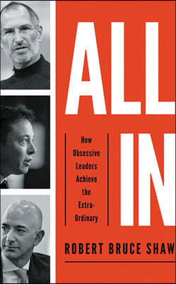 All in: How Obsessive Leaders Achieve the Extraordinary