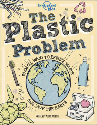 Lonely Planet Kids the Plastic Problem: Help Protect Our World Learn Zero Waste Tips & Become a Top Recycler Practical & Insightful Guide with Kid Fri