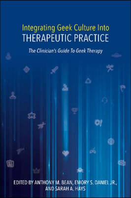 Integrating Geek Culture Into Therapeutic Practice: The Clinician's Guide to Geek Therapy