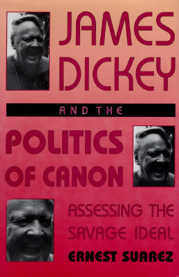 James Dickey and the Politics of Canon: Assessing the Savage Ideal