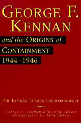 George F. Kennan and the Origins of Containment, 1944-1946: The Kennan ...
