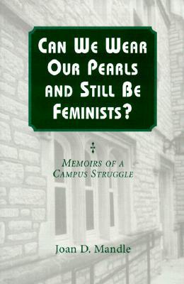 Can We Wear Our Pearls and Still Be Feminists?: Memoirs of a Campus Struggle