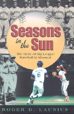 Seasons in the Sun: The Story of Big League Baseball in Missouri