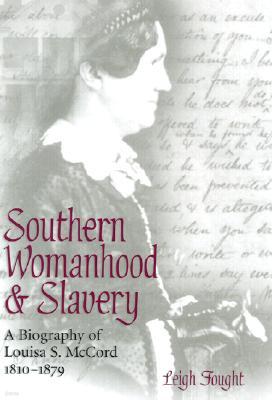 Southern Womanhood and Slavery: A Biography of Louisa S. McCord, 1810-1879