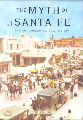 The Myth of Santa Fe: Creating a Modern Regional Tradition