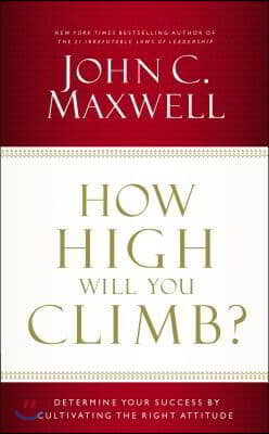 How High Will You Climb?: Determine Your Success by Cultivating the Right Attitude