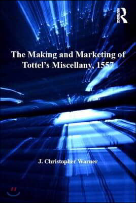 Making and Marketing of Tottels Miscellany, 1557