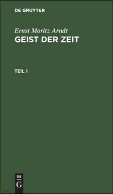 Ernst Moritz Arndt: Geist Der Zeit. Teil 1