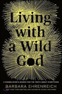 Living with a Wild God: A Nonbeliever's Search for the Truth about Everything
