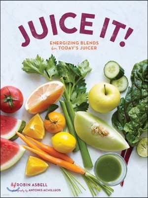 Juice It!: Energizing Blends for Today's Juicers