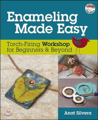 Enameling Made Easy: Torch-Firing Workshop for Beginners & Beyond [With DVD]