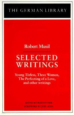 Selected Writings: Robert Musil: Young Torless, Three Women, the Perfecting of a Love, and Other Writings
