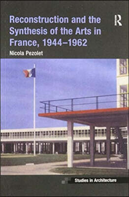 Reconstruction and the Synthesis of the Arts in France, 1944–1962