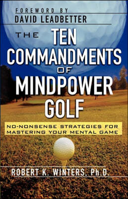 The Ten Commandments of Mindpower Golf: No-Nonsense Strategies for Mastering Your Mental Game