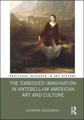 Embodied Imagination in Antebellum American Art and Culture