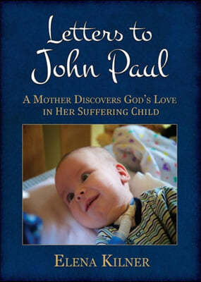 Letters to John Paul: A Mother Discovers God's Love in Her Suffering Child