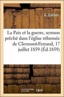 La Paix Et La Guerre, Sermon Preche Dans l'Eglise Reformee de Clermont-Ferrand, Le 17 Juillet 1859