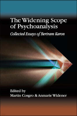 The Widening Scope of Psychoanalysis: Collected Essays of Bertram Karon