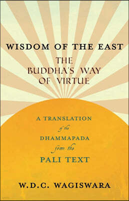 Wisdom of the East - The Buddha's Way of Virtue - A Translation of the Dhammapada from the Pali Text