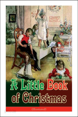 A Little Book of Christmas (Illustrated): Children's Classic - Humorous Stories & Poems for the Holiday Season: A Toast to Santa Clause, a Merry Chris