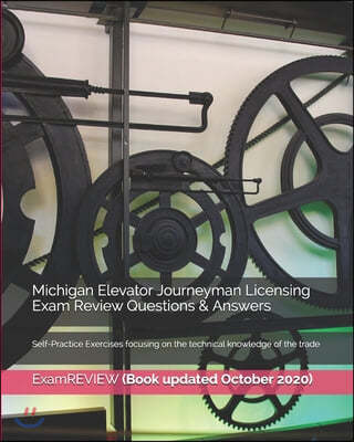 Michigan Elevator Journeyman Licensing Exam Review Questions & Answers: Self-Practice Exercises focusing on the technical knowledge of the trade