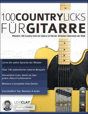 100 Country-Licks fur Gitarre: Meistere 100 Country-Licks fur Gitarre im Stil der 20 besten Gitarristen der Welt