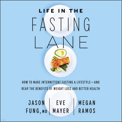 Life in the Fasting Lane: How to Make Intermittent Fasting a Lifestyle--And Reap the Benefits of Weight Loss and Better Health