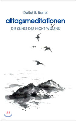 alltagsmeditationen: Die Kunst Des Nicht-Wissens