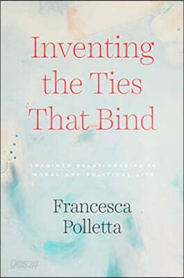 Inventing the Ties That Bind: Imagined Relationships in Moral and Political Life