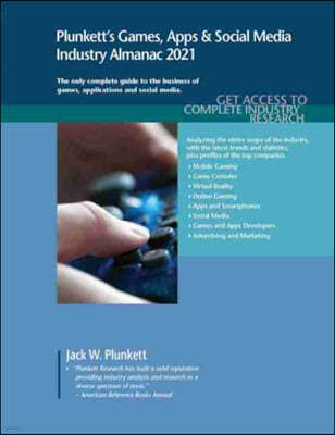 Plunkett's Games, Apps & Social Media Industry Almanac 2021: Games, Apps & Social Media Industry Market Research, Statistics, Trends and Leading Compa