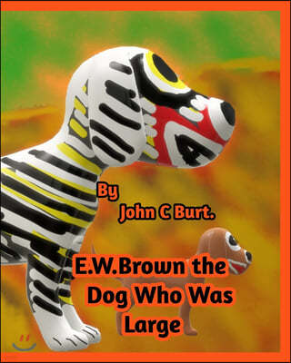 E .W. Brown the Dog Who Was Large.