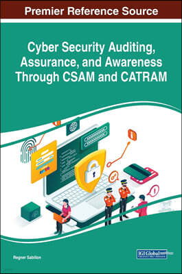 Information Science Reference Cyber Security Auditing, Assurance, and Awareness Through CSAM and CATRAM