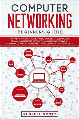 Computer Networking Beginners Guide: An Easy Approach to Learning Wireless Technology, Social Engineering, Security and Hacking Network, Communication