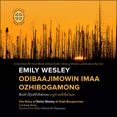 Emily Wesley Odibaajimowin Imaa Ozhibogamong: The Story of Emily Wesley of Ouje-Bougoumou