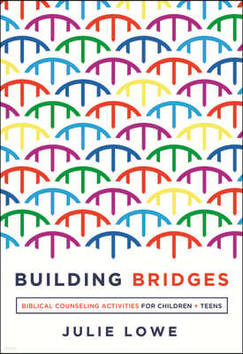 Building Bridges: Biblical Counseling Activities for Children and Teens