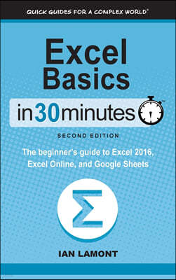 Excel Basics in 30 Minutes (2nd Edition): The Beginner's Guide to Microsoft Excel, Excel Online, and Google Sheets