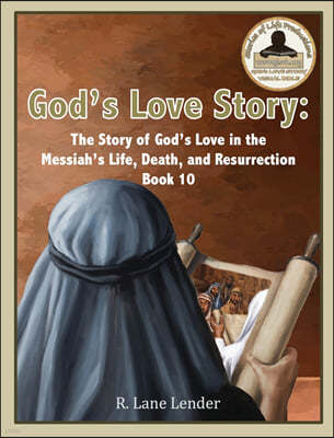 God's Love Story Book 10: The Story of God's Love In the Messiah's Life, Death, and Resurrection