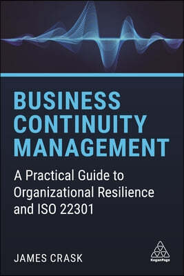 Business Continuity Management: A Practical Guide to Organizational Resilience and ISO 22301