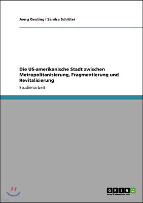 Die US-amerikanische Stadt zwischen Metropolitanisierung, Fragmentierung und Revitalisierung