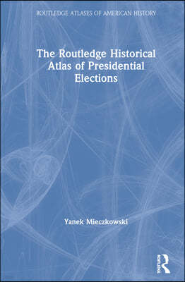 Routledge Historical Atlas of Presidential Elections