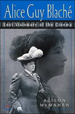 Alice Guy Blaché: Lost Visionary of the Cinema